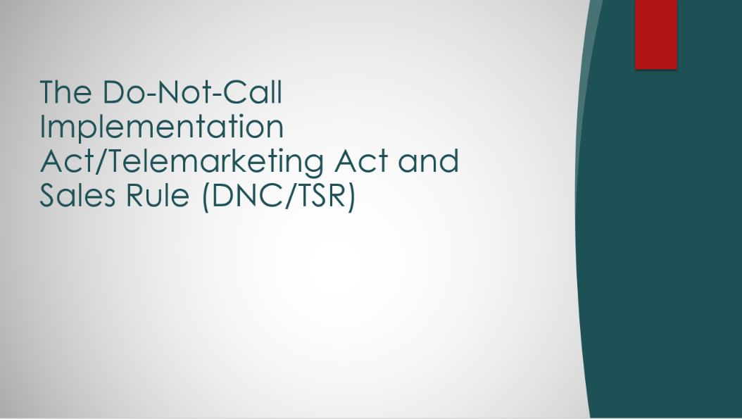 The Do-Not-Call Implementation Act/Telemarketing Act and Sales Rule (DNC/TSR)